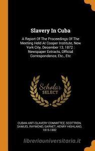 Slavery In Cuba di Cuban Anti-Slavery Committee, Scottron Samuel Raymond edito da Franklin Classics