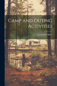 Camp and Outing Activities di G Cornelius Baker edito da LEGARE STREET PR