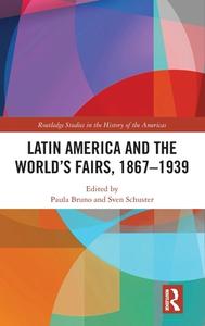 Latin America And The World's Fairs, 1867-1939 edito da Taylor & Francis Ltd