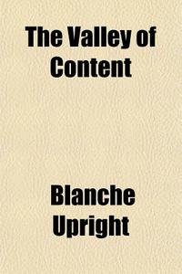 The Valley Of Content di Blanche Upright edito da General Books Llc