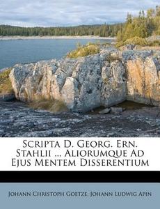 Scripta D. Georg. Ern. Stahlii ... Aliorumque Ad Ejus Mentem Disserentium di Johann Christoph Goetze edito da Nabu Press