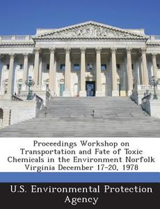 Proceedings Workshop On Transportation And Fate Of Toxic Chemicals In The Environment Norfolk Virginia December 17-20, 1978 edito da Bibliogov