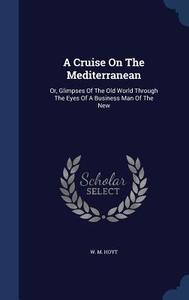 A Cruise On The Mediterranean di W M Hoyt edito da Sagwan Press