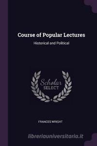 Course of Popular Lectures: Historical and Political di Frances Wright edito da CHIZINE PUBN