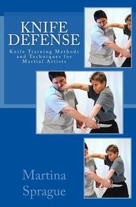 Knife Defense (Five Books in One): Knife Training Methods and Techniques for Martial Artists di Martina Sprague edito da Createspace