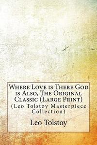 Where Love Is There God Is Also, the Original Classic: (Leo Tolstoy Masterpiece Collection) di Leo Nikolayevich Tolstoy edito da Createspace