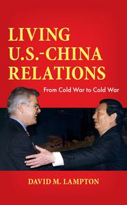Living U.S.-China Relations: From Cold War to Cold War di David M. Lampton edito da ROWMAN & LITTLEFIELD