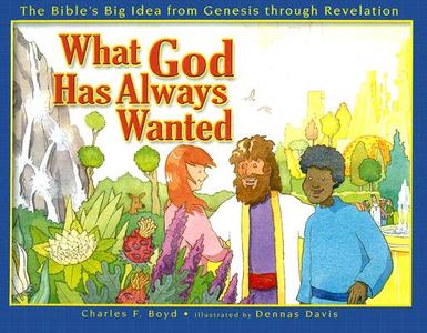 What God Has Always Wanted: The Bible's Big Idea from Genesis Through Revelation di Charles F. Boyd edito da Family Life Publishing