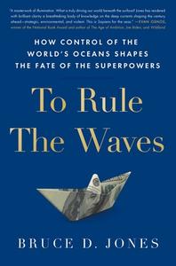 To Rule the Waves: How Control of the World's Oceans Determines the Fate of the Superpowers di Bruce Jones edito da SCRIBNER BOOKS CO