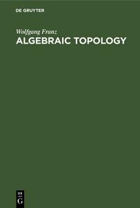 Algebraic Topology di Wolfgang Franz edito da De Gruyter