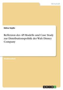 Reflexion des 4P-Modells und Case Study zur Distributionspolitik der Walt Disney Company di Edina Sejdic edito da GRIN Verlag