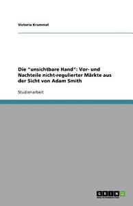 Die "unsichtbare Hand": Vor- und Nachteile nicht-regulierter Märkte aus der Sicht von Adam Smith di Victoria Krummel edito da GRIN Publishing