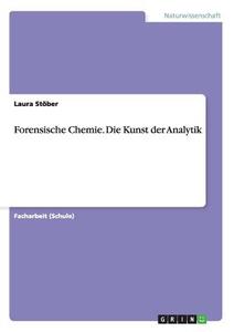 Forensische Chemie. Die Kunst Der Analytik di Laura Stober edito da Grin Publishing
