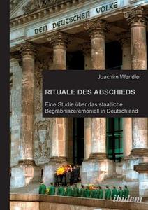 Rituale des Abschieds. Eine Studie über das staatliche Begräbniszeremoniell in Deutschland di Joachim Wendler edito da ibidem