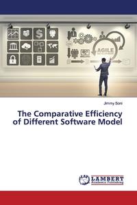 The Comparative Efficiency of Different Software Model di Jimmy Soni edito da LAP Lambert Academic Publishing