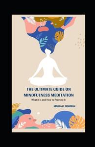 The Ultimate Guide On Mindfulness Meditation di Marla Fishman edito da Independently Published