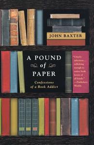 A Pound of Paper: Confessions of a Book Addict di John Baxter edito da ST MARTINS PR 3PL