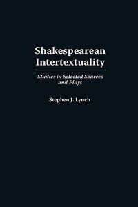 Shakespearean Intertextuality di Stephen J. Lynch edito da Greenwood Press