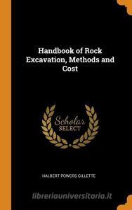 Handbook Of Rock Excavation, Methods And Cost di Halbert Powers Gillette edito da Franklin Classics Trade Press