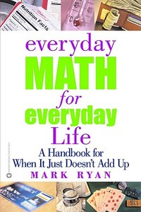 Everyday Math for Everyday Life: A Handbook for When It Just Doesn't Add Up di Mark Ryan edito da GRAND CENTRAL PUBL