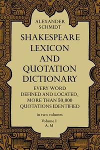 Shakespeare Lexicon and Quotation Dictionary, Vol. 1 di Alexander Schmidt edito da DOVER PUBN INC