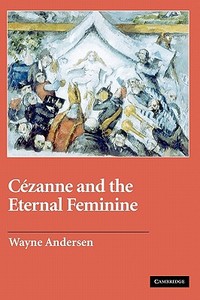 Cezanne and the Eternal Feminine di Wayne V. Andersen edito da Cambridge University Press