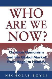 Who Are We Now?: Christian Humanism: Christian Humanism and the Global Market di Nicholas Boyle edito da BLOOMSBURY 3PL