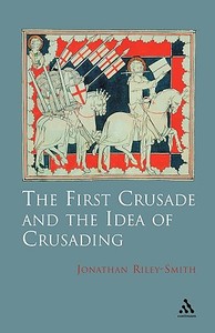 The First Crusade And The Idea Of Crusading di Professor Jonathan Riley-Smith edito da Bloomsbury Publishing Plc