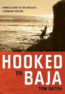 Hooked on Baja: Where and How to Fish Mexico's Legendary Waters di Tom Gatch edito da COUNTRYMAN PR