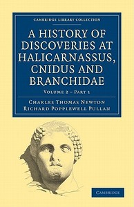 A History of Discoveries at Halicarnassus, Cnidus and Branchidae -             Volume 2,2 di Charles Thomas Newton, Richard Popplewell Pullan edito da Cambridge University Press
