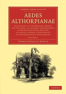 Aedes Althorpianae di Thomas Frognall Dibdin edito da Cambridge University Press