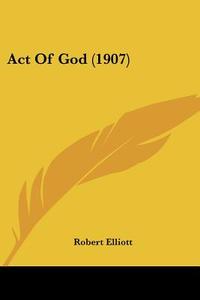Act of God (1907) di Robert Elliott edito da Kessinger Publishing