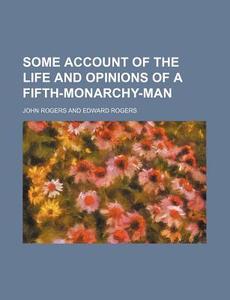 Some Account Of The Life And Opinions Of di John Rogers edito da Rarebooksclub.com