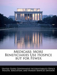 Medicare: More Beneficiaries Use Hospice But For Fewer edito da Bibliogov