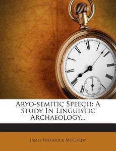 Aryo-Semitic Speech: A Study in Linguistic Archaeology... di James Frederick McCurdy edito da Nabu Press