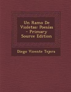 Un Ramo de Violetas: Poesias di Diego Vicente Tejera edito da Nabu Press