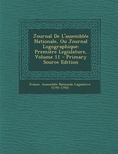 Journal de L'Assemblee Nationale, Ou Journal Logographique: Premiere Legislature, Volume 11 edito da Nabu Press