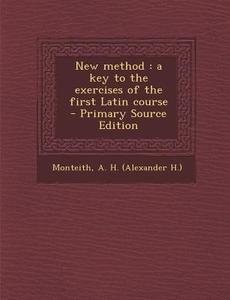 New Method: A Key to the Exercises of the First Latin Course - Primary Source Edition edito da Nabu Press