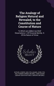The Analogy Of Religion Natural And Revealed, To The Constitution And Course Of Nature di Joseph Butler, John edito da Palala Press