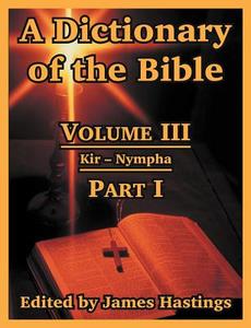 A Dictionary of the Bible: Volume III: (Part I: Kir -- Nympha) edito da INTL LAW & TAXATION PUBL