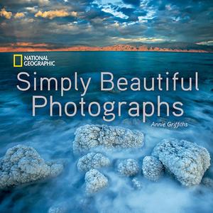 National Geographic Simply Beautiful Photographs di Annie Griffiths edito da National Geographic Society