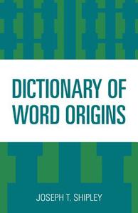 DICTIONARY OF WORD ORIGINS    PB di Joseph T. Shipley edito da Rowman and Littlefield
