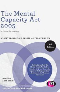 The Mental Capacity Act 2005 di Robert E Brown, Paul Barber, Debbie Martin edito da Learning Matters