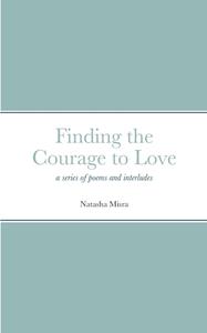 Finding the Courage to Love di Natasha Misra edito da Lulu.com