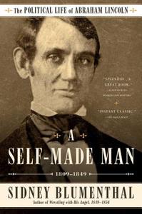 A Self-Made Man: The Political Life of Abraham Lincoln Vol. I, 1809-1849 di Sidney Blumenthal edito da SIMON & SCHUSTER