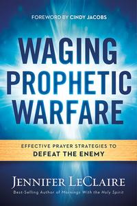 Waging Prophetic Warfare di Jennifer LeClaire edito da Creation House