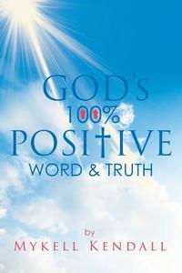 God's 100% Positive Word and Truth di Mykell Kendall edito da Covenant Books