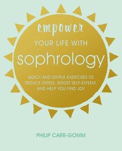 Empower Your Life with Sophrology di Philip Carr-Gomm edito da Ryland, Peters & Small Ltd