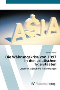 Die Währungskrise von 1997 in den asiatischen Tigerstaaten di Sandra Wolter edito da AV Akademikerverlag