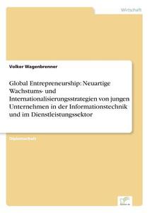 Global Entrepreneurship: Neuartige Wachstums- und Internationalisierungsstrategien von jungen Unternehmen in der Informa di Volker Wagenbrenner edito da Diplom.de
